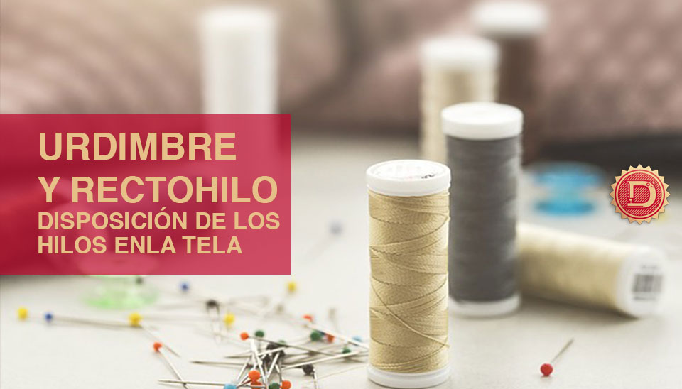 Urdimbre y rectohilo: disposición de los hilos de una tela